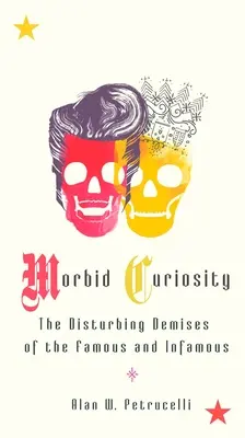Curiosidad morbosa: Los inquietantes fallecimientos de famosos e infames - Morbid Curiosity: The Disturbing Demises of the Famous and Infamous