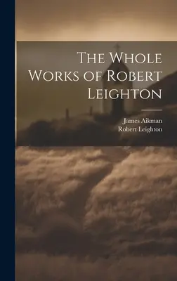 La obra completa de Robert Leighton - The Whole Works of Robert Leighton