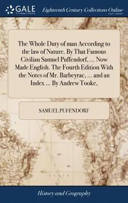 Todo el Deber del Hombre Según la Ley de la Naturaleza. Por el famoso civil Samuel Puffendorf, ... Ahora en inglés. La Cuarta Edición Con el No - The Whole Duty of man According to the law of Nature. By That Famous Civilian Samuel Puffendorf, ... Now Made English. The Fourth Edition With the Not