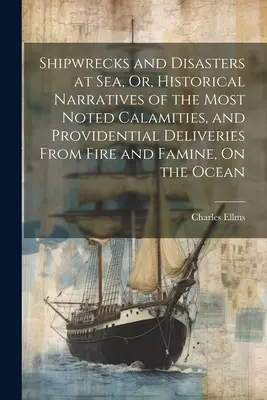 Naufragios y desastres en el mar, o narraciones históricas de las calamidades más notorias y de las liberaciones providenciales del fuego y el hambre en el océano - Shipwrecks and Disasters at Sea, Or, Historical Narratives of the Most Noted Calamities, and Providential Deliveries From Fire and Famine, On the Ocea