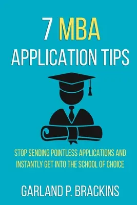 7 consejos para solicitar un MBA: Deja de enviar solicitudes sin sentido y entra al instante en la escuela de tu elección - 7 MBA Application Tips: Stop Sending Pointless Applications And Instantly Get Into The School Of Choice