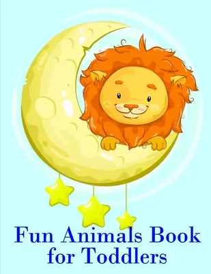 Libro de Animales Divertidos para Niños Pequeños: Las páginas para colorear para el aprendizaje fácil y divertido para niños pequeños y niños en edad preescolar - Fun Animals Book for Toddlers: The Coloring Pages for Easy and Funny Learning for Toddlers and Preschool Kids