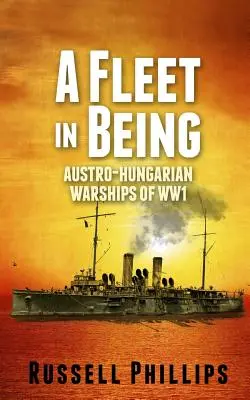 A Fleet in Being: Los buques de guerra austrohúngaros de la Primera Guerra Mundial - A Fleet in Being: Austro-Hungarian Warships of WWI