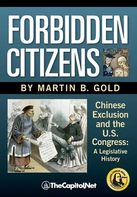 Ciudadanos prohibidos: La exclusión china y el Congreso de Estados Unidos: Una historia legislativa - Forbidden Citizens: Chinese Exclusion and the U.S. Congress: A Legislative History