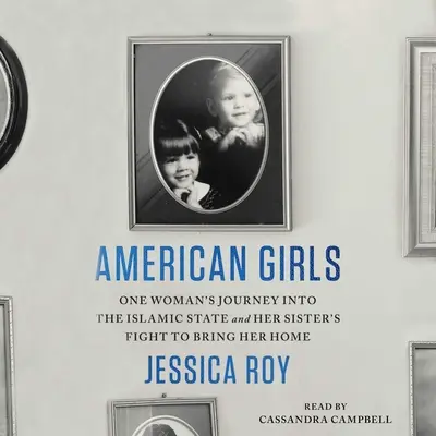 American Girls: El viaje de una mujer al Estado Islámico y la lucha de su hermana por traerla de vuelta a casa - American Girls: One Woman's Journey Into the Islamic State and Her Sister's Fight to Bring Her Home