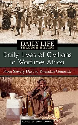 La vida cotidiana de los civiles en África en tiempos de guerra: De la esclavitud al genocidio ruandés - Daily Lives of Civilians in Wartime Africa: From Slavery Days to Rwandan Genocide