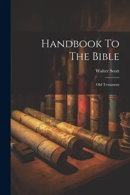 Manual de la Biblia: Antiguo Testamento - Handbook To The Bible: Old Testament