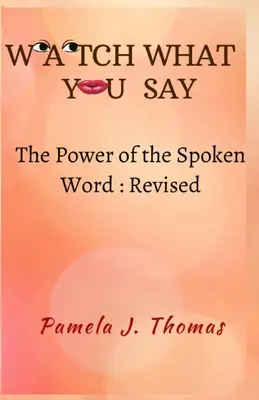 Cuidado con lo que dices: El poder de la palabra revisada - Watch What You Say: The Power of the Spoken Word-Revised