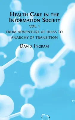 La asistencia sanitaria en la sociedad de la información Vol. 1: De la aventura de las ideas al programa de reformas - Health Care in the Information Society Vol. 1: From Adventure of ideas to Programme for Reform