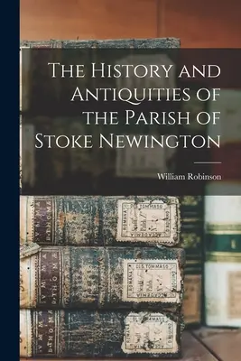 Historia y antigüedades de la parroquia de Stoke Newington - The History and Antiquities of the Parish of Stoke Newington