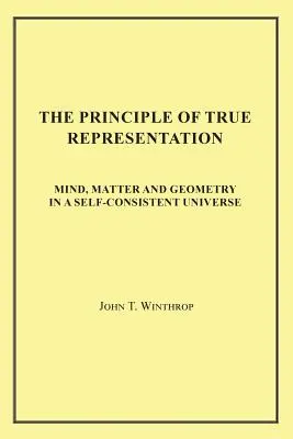 El principio de representación verdadera: Mente, materia y geometría en un universo autoconsistente - The Principle of True Representation: Mind, Matter and Geometry in a Self-Consistent Universe