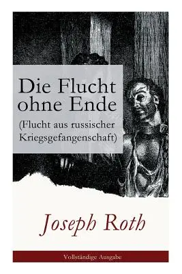 Die Flucht ohne Ende (Flucht aus russischer Kriegsgefangenschaft): Biographischer Roman (Erster Weltkrieg)