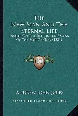 El Hombre Nuevo Y La Vida Eterna: Notas sobre los amenes reiterados del Hijo de Dios (1881) - The New Man And The Eternal Life: Notes On The Reiterated Amens Of The Son Of God (1881)