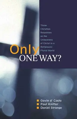 ¿Un solo camino? Tres respuestas cristianas a la unicidad de Cristo en un mundo religiosamente pluralista - Only One Way?: Three Christian Responses to the Uniqueness of Christ in a Religiously Pluralist World