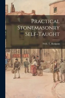 Practical Stonemasonry Self-taught (Hodgson Fred T. (Frederick Thomas))