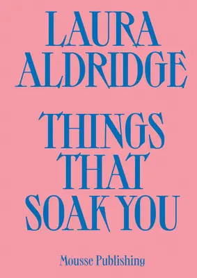 Laura Aldridge Cosas que te empapan - Laura Aldridge: Things That Soak You