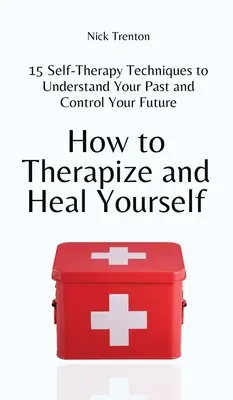 La ciencia de la suerte: 15 técnicas de autoterapia para comprender tu pasado y controlar tu futuro - How to Therapize and Heal Yourself: 15 Self-Therapy Techniques to Understand Your Past and Control Your Future