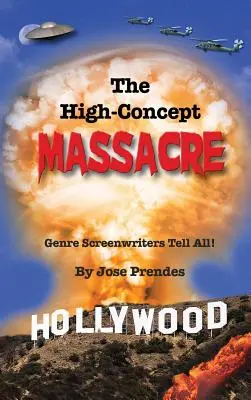 La masacre de los grandes conceptos: Los guionistas de género lo cuentan todo (tapa dura) - The High-Concept Massacre: Genre Screenwriters Tell All! (hardback)