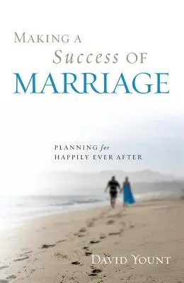 El éxito del matrimonio: Cómo planificar una vida feliz para siempre - Making a Success of Marriage: Planning for Happily Ever After
