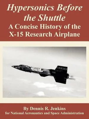 La hipersónica antes del transbordador: Historia concisa del avión de investigación X-15 - Hypersonics Before the Shuttle: A Concise History of the X-15 Research Airplane