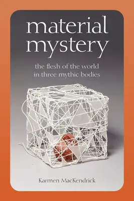 Misterio material: La carne del mundo en tres cuerpos míticos - Material Mystery: The Flesh of the World in Three Mythic Bodies