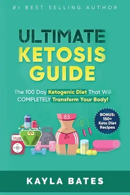 Guía definitiva de la cetosis: ¡La Dieta Cetogénica De 100 Días Que Transformará Completamente Tu Cuerpo! (BONUS: 150+ Recetas Dieta Keto) - Ultimate Ketosis Guide: The 100 Day Ketogenic Diet That Will COMPLETELY Transform Your Body! (BONUS: 150+ Keto Diet Recipes)