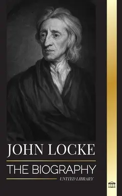 John Locke: La biografía del pensador, filósofo y médico de la Ilustración y su teoría de los derechos naturales - John Locke: The biography of the Enlightenment thinker, philosopher and physician and his theory of natural rights