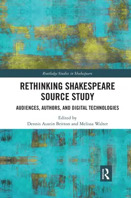 Repensar el estudio de las fuentes de Shakespeare: Audiencias, autores y tecnologías digitales - Rethinking Shakespeare Source Study: Audiences, Authors, and Digital Technologies