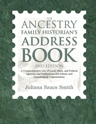 El libro de direcciones del historiador familiar de Ancestry: Lista exhaustiva de organismos e instituciones locales, estatales y federales, así como de datos étnicos y genealógicos - The Ancestry Family Historian's Address Book: A Comprehensive List of Local, State, and Federal Agencies and Institutions and Ethnic and Genealogical