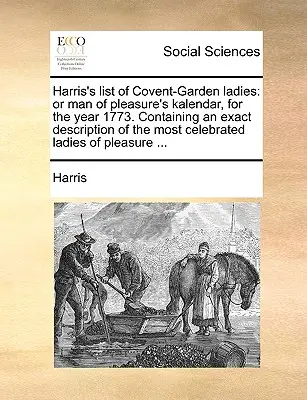 La lista de Harris de las damas de Covent-Garden: O Kalendar del Hombre de Placer, para el año 1773. Contiene una descripción exacta de las damas más célebres - Harris's List of Covent-Garden Ladies: Or Man of Pleasure's Kalendar, for the Year 1773. Containing an Exact Description of the Most Celebrated Ladies