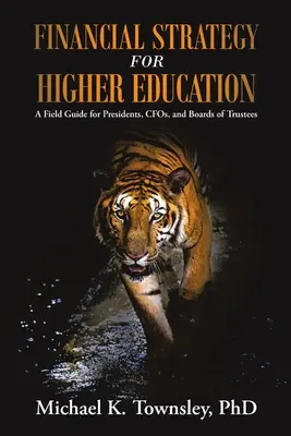 Estrategia financiera para la enseñanza superior: Guía práctica para presidentes, directores financieros y consejos de administración - Financial Strategy for Higher Education: A Field Guide for Presidents, CFOs, and Boards of Trustees