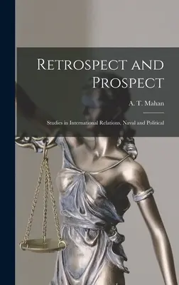 Retrospectiva y perspectiva; estudios de relaciones internacionales, navales y políticas - Retrospect and Prospect; Studies in International Relations, Naval and Political