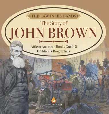 La ley en sus manos: La historia de John Brown Libros sobre afroamericanos 5º curso Biografías infantiles - The Law in His Hands: The Story of John Brown African American Books Grade 5 Children's Biographies