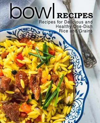 Recetas de cuencos: Recetas deliciosas y saludables de arroz y cereales en un solo plato (2ª Edición) - Bowl Recipes: Recipes for Delicious and Healthy One-Dish Rice and Grains (2nd Edition)
