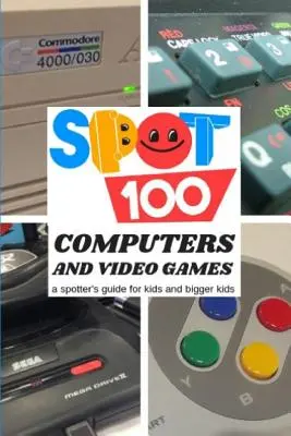 Spot 100 Ordenadores y videojuegos: Una guía para niños y mayores - Spot 100 Computers & Video Games: A Spotter's Guide for kids and bigger kids