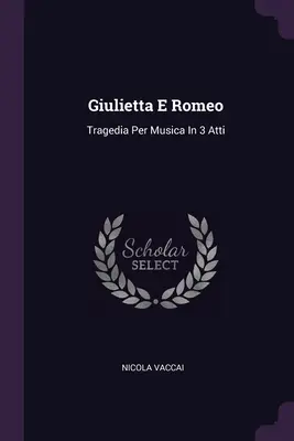Giulietta E Romeo: Tragedia Per Musica In 3 Atti
