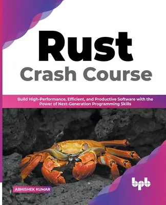 Curso intensivo de Rust: Build High-Performance, Efficient and Productive Software with the Power of Next-Generation Programming Skills (en inglés) - Rust Crash Course: Build High-Performance, Efficient and Productive Software with the Power of Next-Generation Programming Skills (Englis