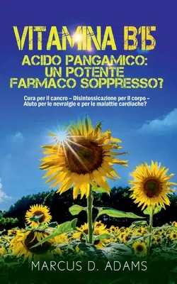 Vitamina B15 - Acido Pangámico: un potente farmaco soppresso?: Cura para el cáncer - Desintoxicación del cuerpo - Ayuda para las nevrologías y las enfermedades mentales - Vitamina B15 - Acido Pangamico: un potente farmaco soppresso?: Cura per il cancro - Disintossicazione per il corpo - Aiuto per le nevralgie e per le m