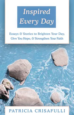 Inspirado cada día: Ensayos e historias para alegrarte el día, darte esperanza y fortalecer tu fe - Inspired Every Day: Essays & Stories to Brighten Your Day, Give You Hope, & Strengthen Your Faith