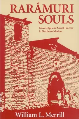 Almas rarámuri: Conocimiento y proceso social en el norte de México - Raramuri Souls: Knowledge and Social Process in Northern Mexico