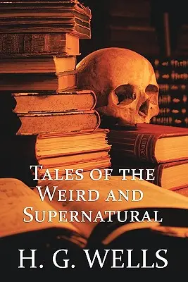 H. G. Wells Cuentos de lo extraño y lo sobrenatural - H. G. Wells: Tales of the Weird and Supernatural