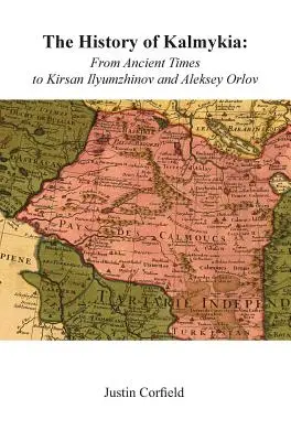 Historia de Kalmukia: De la Antigüedad a Kirsan Ilyumzhinov y Aleksey Orlov - The History of Kalmykia: From Ancient Times to Kirsan Ilyumzhinov and Aleksey Orlov