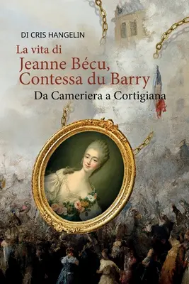 La vita di Jeanne Bcu, Contessa du Barry Da Cameriera a Cortigiana: Italienisch-Deutsch Stufe B1