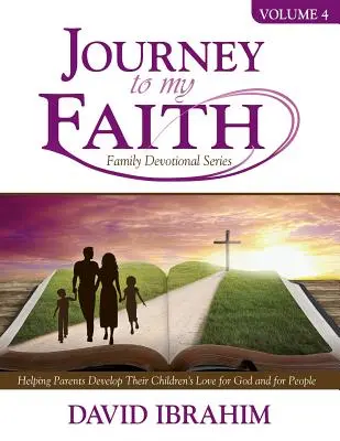 Viaje a mi fe Serie de devocionales familiares Volumen 4: Cómo ayudar a los padres a desarrollar en sus hijos el amor a Dios y a las personas - Journey to My Faith Family Devotional Series Volume 4: Helping Parents Develop Their Children's Love for God and for People