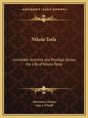 Nikola Tesla: Científico increíble y genio pródigo la vida de Nikola Tesla - Nikola Tesla: Incredible Scientist and Prodigal Genius the Life of Nikola Tesla