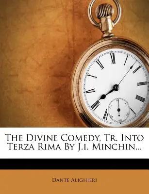 La Divina Comedia, Tr. Into Terza Rima de J.I. Minchin... - The Divine Comedy, Tr. Into Terza Rima by J.I. Minchin...