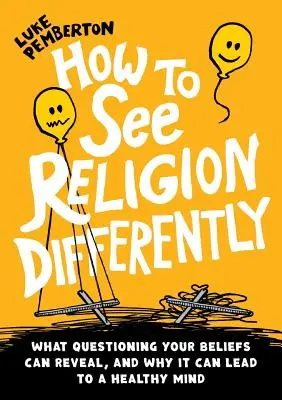 Cómo ver la religión de otra manera: Lo que puede revelar el cuestionamiento de tus creencias y por qué puede conducir a una mente sana - How to See Religion Differently: What questioning your beliefs can reveal, and why it can lead to a healthy mind