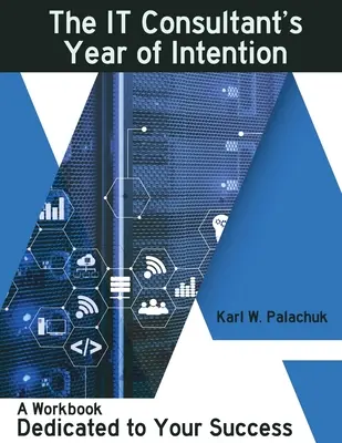 El Año de la Intención del Consultor de TI: Un libro de trabajo dedicado a su éxito - The IT Consultant's Year of Intention: A Workbook Dedicated to Your Success