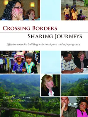 Cruzando fronteras - Compartiendo viajes: Desarrollo eficaz de capacidades con grupos de inmigrantes y refugiados - Crossing Borders - Sharing Journeys: Effective Capacity Building with Immigrant and Refugee Groups