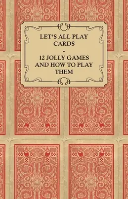 Juguemos todos a las cartas - 12 juegos alegres y cómo jugarlos - Let's All Play Cards - 12 Jolly Games and How to Play Them